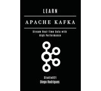 LEARN APACHE KAFKA: Stream Real-Time Data with High Performance: 6