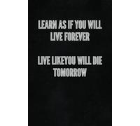 Learn As If You Will Live Forever Live Like You Will Die Tomorrow: Motivational Notebook Journal