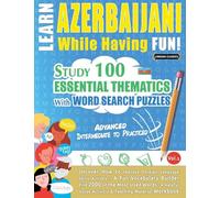 LEARN AZERBAIJANI WHILE HAVING FUN! - ADVANCED: INTERMEDIATE TO PRACTICED - STUDY 100 ESSENTIAL THEMATICS WITH WORD SEARCH PUZZLES - VOL.1