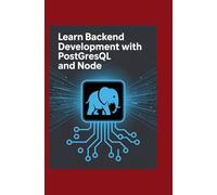 LEARN BACKEND DEVELOPMENT WITH POSTGRESQL AND NODE: Build Databases, Create APIs, and Deploy Apps That Work