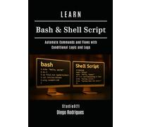 LEARN BASH & SHELL SCRIPT: Automate Commands and Flows with Conditional Logic and Logs