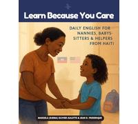 Learn Because You Care: Daily English For Nannies, Babysitters & Helpers From Haiti