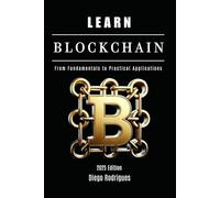 LEARN BLOCKCHAIN - 2025 Edition: From Fundamentals to Practical Applications