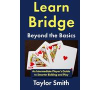Learn Bridge Beyond the Basics: An Intermediate Player’s Guide to Smarter Bidding and Play