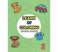 Learn by Coloring: English - Spanish bilingual coloring book