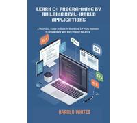 LEARN C# PROGRAMMING BY BUILDING REAL-WORLD APPLICATIONS: A Practical, Hands-On Guide to Mastering C# from Beginner to Intermediate with Step-by-Step Projects