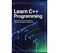 Learn C++ Programming: Step-by-Step Practical Guide for Beginners and Game Development