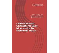 Learn Chinese Characters: Easy Mnemonics to Memorize Hanzi: 400+ Characters, 700+ Vocabulary, 1300+ Practice Questions with Solutions