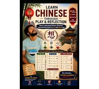 Learn Chinese Through Play & Reflection: How to Understand Chinese Characters and Memorize Them in a Fun and Smart Way
