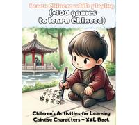 Learn Chinese while playing (+100 games to learn Chinese): Children's Activities for Learning Chinese Characters - XXL Book