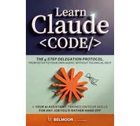Learn Claude Code: Your AI Assistant, Trained on Your Skills for Any Job You'd Rather Hand Off. The 4-Step Delegation Protocol, From Setup to Your Own Agent, Without Technical Help