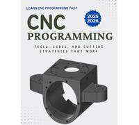 Learn CNC Programming Fast : Tools, Codes and Cutting Strategies That Work
