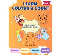 Learn, Colour and Count: Alphabet, Numbers, Shapes & Animals (Ages 3-5): Alphabet, Numbers, Shapes & Animals Learning Workbook for Ages 3-5 - Fun Colouring, Counting & Early Skills Practice