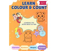 Learn, Colour and Count: Alphabet, Numbers, Shapes & Animals (Ages 3-5): Alphabet, Numbers, Shapes & Animals Learning Workbook for Ages 3-5 - Fun Colouring, Counting & Early Skills Practice