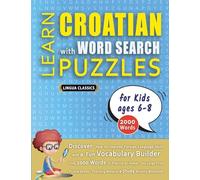 LEARN CROATIAN WITH WORD SEARCH PUZZLES FOR KIDS 6 - 8 - Discover How to Improve Foreign Language Skills with a Fun Vocabulary Builder. Find 2000 ... - Teaching Material, Study Activity Workbook