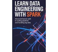 Learn Data Engineering With Spark: Advanced learner path to scaling pipelines and handling big data