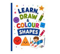 Learn, Draw & Colour Shapes : Activity Book for Kids: A Fun 3-in-1 Book to Learn, Trace, Draw & Colour Shapes For Kids Ages 2-6