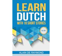 Learn Dutch with 10 short stories (A2-B1): Read while learning new words and discover Dutch and Belgian culture for beginners and intermediate level