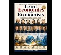 Learn Economics from Economists: Great Ideas That Shaped Economic Thought from Mercantilism to the Modern Economy