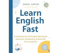 Learn English Fast: A Complete A1-B1 English Workbook Grammar, Vocabulary & Real-Life Conversations