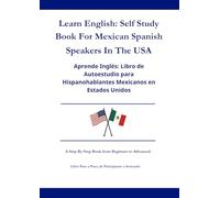 Learn English: Self Study Book For Mexican Spanish Speakers In The United States Of America: Aprende inglés: Libro de autoestudio para hispanohablantes mexicanos en los Estados Unidos de América