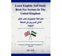 Learn English: Self Study Book For Syrians In The United Kingdom: تعلم اللغة اإلنجليزية: كتاب التعلم الذاتي للسوريين في المملكة المتحدة A1 - C1