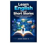 Learn English Through Short Stories: Easy Stories for Beginners to Improve Vocabulary, Grammar, Reading, Comprehension, and Everyday Conversation