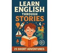 Learn English Through Stories: 25 Short Adventures for C1 Learners: Advanced English Reading Practice with Real Vocabulary, Grammar Boosts, and Fluency Challenges