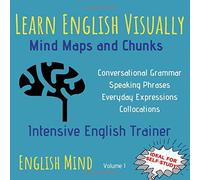 Learn English Visually - Mind Maps and Chunks: Intensive English Trainer - English Vocabulary, Grammar & Speaking Book - Learn English Differently