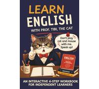 Learn English with Prof. Tibi, the Cat: An Interactive 6-Step Workbook for Independent Learners