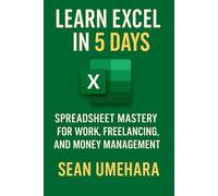 Learn Excel in 5 Days: Spreadsheet Mastery for Work, Freelancing, and Money Management