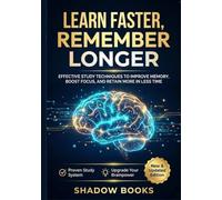 Learn Faster, Remember Longer: Effective Study Techniques to Improve Memory, Boost Focus, and Retain More in Less Time