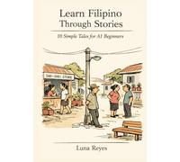 Learn Filipino Through Stories: 10 Simple Tales for Complete Beginners (A1): Build Grammar, Vocabulary, and Conversation Skills Through Filipino Stories For A1 Level Starters