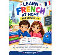 LEARN FRENCH AT HOME FOR GRADES 1-3: A Beginner-Friendly Practice Workbook for Kids to Build Reading, Writing, Vocabulary & Comprehension Skills with Simple English Guidance for Parents