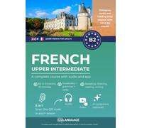 Learn French B2 upper intermediate. A complete course with audio and app: Learn French B2 with exercises, grammar, audio, vocabulary. Ideal for self-study or classroom use. For DELF B2 exams.