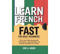 Learn French Fast for Adult Beginners: All-in-one French Learning with short stories, daily exercises, and essential vocabulary for all levels