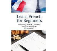 Learn French for Beginners: Vocabulary, Phrases, Grammar, Dialogues & Everyday Conversations
