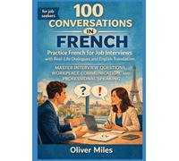 Learn French for Job Interviews through 100 Real-Life Conversations with English Translation: Master Interview Questions, Workplace Communication, and Professional Speaking