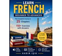 Learn French: The Complete Beginner to Advanced Course with Grammar, Vocabulary, Pronunciation, Conversation & 150+ Exercises