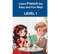 Learn French the Easy and Fun Way! | Level 1 | Beginner’s Guide: Master French Easily with Fun Lessons, Engaging Stories, and Everyday Phrases for All Ages!