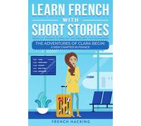 Learn French With Short Stories - Parallel French & English Vocabulary for Beginners: The Adventures of Clara Begin: A New Chapter in France: 1