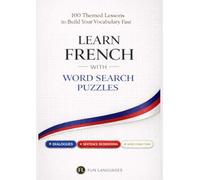 Learn French with Word Search Puzzles - Fast & Easy: 100 Themed Lessons + Dialogues + Sentence Scramble + Word Connections + Spaced Review (Solutions Included)
