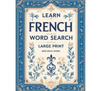 Learn French Word Search Large Print: 4000 Useful Words in 100 Fun Puzzles for Adults & Seniors | French Language Activity Book with Vertical, Horizontal & Diagonal Words
