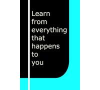 Learn from everything that happens to you