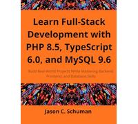 Learn Full-Stack Development with PHP 8.5, TypeScript 6.0, and MySQL 9.6: Build Real-World Projects While Mastering Backend, Frontend, and Database Skills