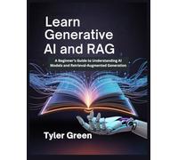 LEARN GENERATIVE AI AND RAG: A Beginner’s Guide to Understanding AI Models and Retrieval-Augmented Generation