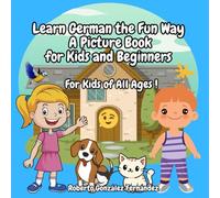 Learn German the Fun Way A Picture Book for Kids and Beginners: For Kids of All Ages !