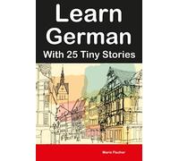 Learn German With 25 Tiny Stories : Bilingual Stories for Adults and Children (Learn Languages in 30 Days)