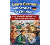 Learn German with Stories for Children Grade 4+: 33 Easy Stories for Kids (A2-B1) with Pictures, Dialogues and Comprehension Questions - Perfect for Beginners and Elementary School (Grade 4+)