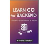 Learn Go for Backend: From Zero to Production-Ready Applications